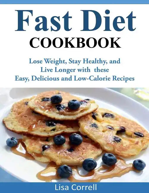 Fast Diet Cookbook: Lose Weight, Stay Healthy, and Live Longer with these Easy, Delicious and Low-Calorie Recipes - Paperback