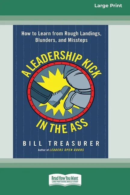 A Leadership Kick in the Ass: How to Learn from Rough Landings, Blunders, and Missteps [16 Pt Large Print Edition] - Paperback