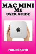 Mac Mini M1 User Guide: A Comprehensive Manual And Guide For Beginners Ands Pros. To Set Up, Connect And Master The New Apple Mac Mini 2020 Wi - Paperback