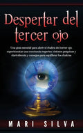 Despertar del tercer ojo: Una guía esencial para abrir el chakra del tercer ojo, experimentar una conciencia superior, visiones psíquicas y clar - Hardcover
