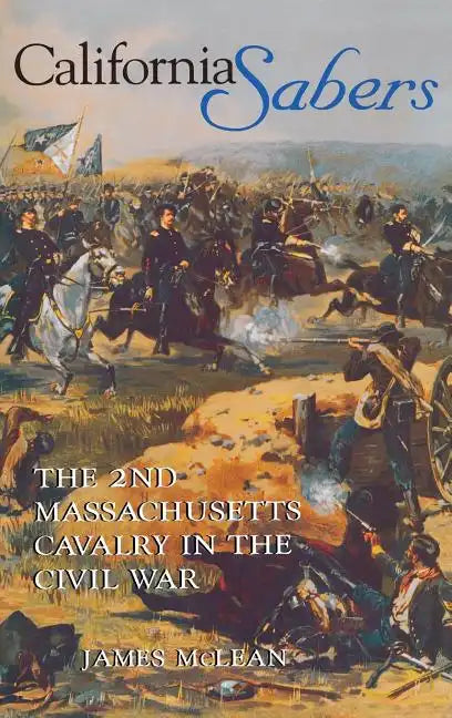 California Sabers: The 2nd Massachusetts Cavalry in the Civil War - Hardcover