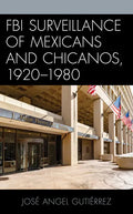 FBI Surveillance of Mexicans and Chicanos, 1920-1980 - Paperback