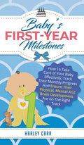 Baby's First-Year Milestones: How to Take Care of Your Baby Effectively, Track Their Monthly Progress and Ensure Their Physical, Mental and Brain De - Hardcover
