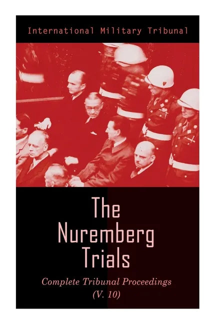 The Nuremberg Trials: Complete Tribunal Proceedings (V.10): Trial Proceedings From 25 March 1946 to 6 April 1946 - Paperback