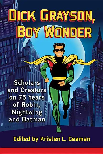 Dick Grayson, Boy Wonder: Scholars and Creators on 75 Years of Robin, Nightwing and Batman - Paperback