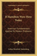 If Hamilton Were Here Today: American Fundamentals Applied to Modern Problems - Paperback