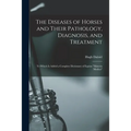 The Diseases of Horses and Their Pathology, Diagnosis, and Treatment: to Which is Added a Complete Dictionary of Equine "materia Medica" - Paperback