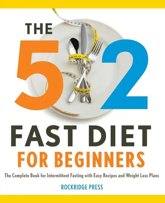 The 5:2 Fast Diet for Beginners: The Complete Book for Intermittent Fasting with Easy Recipes and Weight Loss Plans - Paperback