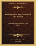 The Benevolent Raid Of General Lew Wallace: How Mexico Was Saved In 1864 (1914) - Paperback