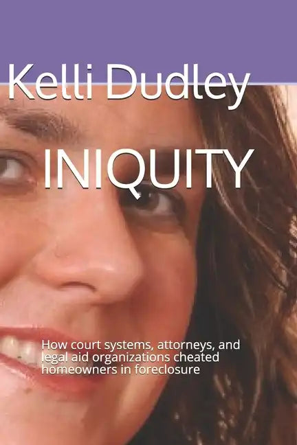 Iniquity: How court systems, attorneys, and legal aid organizations cheated homeowners in foreclosure - Paperback