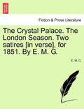 The Crystal Palace. the London Season. Two Satires [in Verse], for 1851. by E. M. G. - Paperback