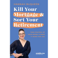 Kill Your Mortgage & Sort Your Retirement Updated Edition: The Go-To Guide for Getting Ahead - Paperback