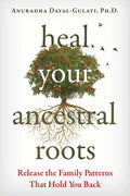 Heal Your Ancestral Roots: Release the Family Patterns That Hold You Back - Paperback