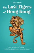 The Last Tigers of Hong Kong: True Stories of Big Cats That Stalked Britain's Chinese Colony - Paperback