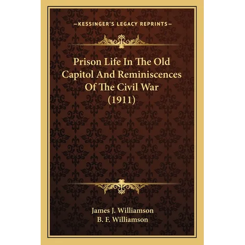 Prison Life In The Old Capitol And Reminiscences Of The Civil War (1911) - Paperback