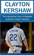 Clayton Kershaw: The Inspirational Story of Baseball Superstar Clayton Kershaw - Paperback