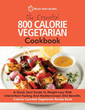 The Essential 800 Calorie Vegetarian Cookbook: A Quick Start Guide To Weight Loss With Intermittent Fasting And Mediterranean Diet Benefits. Calorie C - Paperback