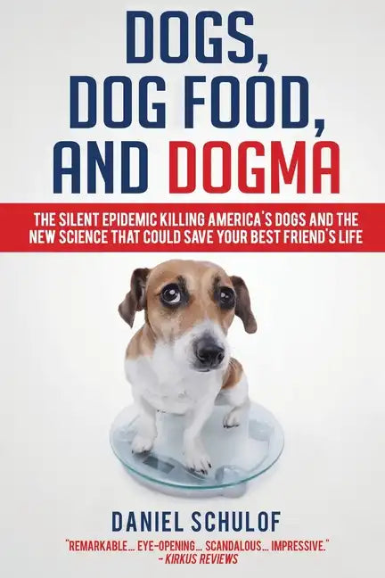 Dogs, Dog Food, and Dogma: The Silent Epidemic Killing America's Dogs and the New Science That Could Save Your Best Friend's Life - Paperback