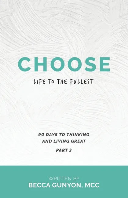 Choose Life to the Fullest: 90 Days to Thinking and Living Great Part 3 - Paperback