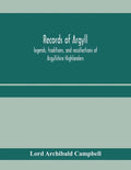 Records of Argyll; legends, traditions, and recollections of Argyllshire Highlanders, collected chiefly from the Gaelic, with notes on the antiquity o - Paperback