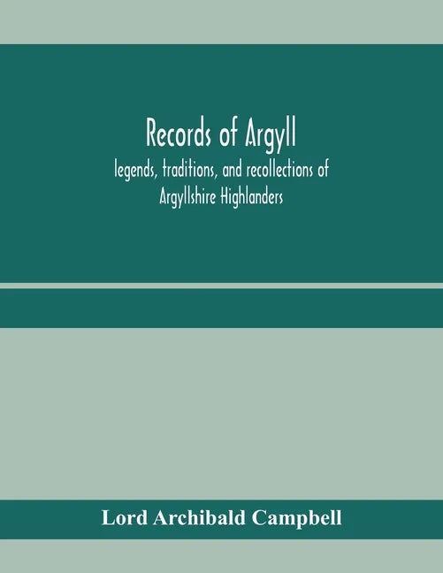 Records of Argyll; legends, traditions, and recollections of Argyllshire Highlanders, collected chiefly from the Gaelic, with notes on the antiquity o - Paperback