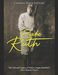 Babe Ruth: The Life and Legacy of Major League Baseball's Most Famous Player - Paperback