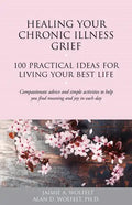 Healing Your Chronic Illness Grief: 100 Practical Ideas for Living Your Best Life - Paperback