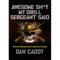 Awesome Sh*t My Drill Sergeant Said: Wit and Wisdom from America's Finest - Hardcover