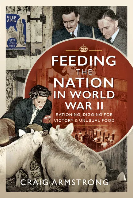 Feeding the Nation in World War II: Rationing, Digging for Victory and Unusual Food - Hardcover