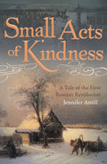 Small Acts of Kindness: A Tale of the First Russian Revolution - Paperback