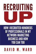 Recruiting Up: How I Recruited Hundreds of Professionals in my Network Marketing Business and How You Can, Too - Paperback