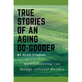 True Stories of an Aging Do-Gooder: How cohousing can bridge cultural divides - Paperback