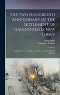 The Two Hundredth Anniversary of the Settlement of Haddonfield, New Jersey: Celebrated October Eighteenth, Nineteen Hundred and Thirteen - Hardcover