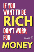 If You Want To Be Rich, Don't Work For Money - Paperback