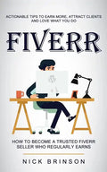 Fiverr: Actionable Tips to Earn More, Attract Clients and Love What You Do (How to Become a Trusted Fiverr Seller Who Regularly Earns) - Paperback