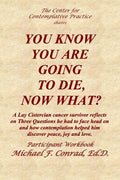 You Know You Are Going to Die, Now What?: A Lay Cistercian cancer survivor reflects on Three Questions he had to face and how contemplation helped him - Paperback