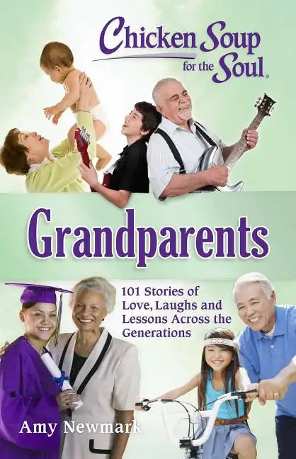 Chicken Soup for the Soul: Grandparents: 101 Stories of Love, Laughs and Lessons Across the Generations - Paperback