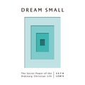 Dream Small: The Secret Power of the Ordinary Christian Life - Paperback