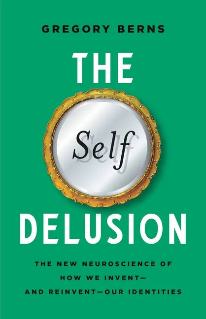 The Self Delusion: The New Neuroscience of How We Invent--And Reinvent--Our Identities - Hardcover