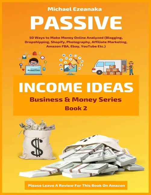 Passive Income Ideas: 50 Ways to Make Money Online Analyzed (Blogging, Dropshipping, Shopify, Photography, Affiliate Marketing, Amazon FBA, - Paperback