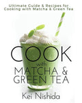 Cook with Matcha and Green Tea: Ultimate Guide & Recipes for Brewing and Cooking with Matcha & Green Tea - Paperback