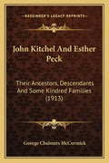 John Kitchel And Esther Peck: Their Ancestors, Descendants And Some Kindred Families (1913) - Paperback
