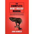 The Complete Debt Relief Manual: Step-By-Step Procedures for: Budgeting, Paying Off Debt, Negotiating Credit Card and IRS Debt Settlements, Avoiding B - Hardcover
