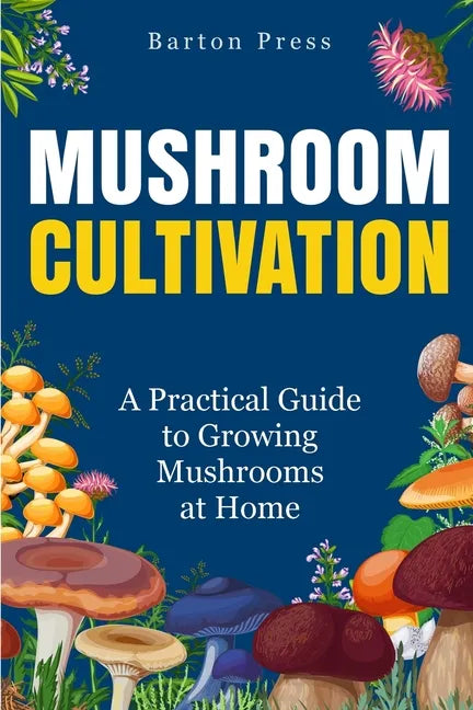Mushroom Cultivation: A Practical Guide to Growing Mushrooms at Home - Paperback