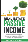 Passive Income Through Real Estate Investing: Mobile Home Investing, Reits, Commercial Properties, Multifamily, Airbnb & Tax Lien Certificates - Paperback