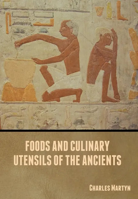 Foods and Culinary Utensils of the Ancients - Hardcover