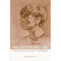 Wise Adoptive Parenting: When Kids Struggle to Adopt Their Parents - Paperback