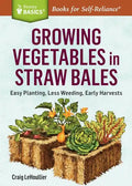 Growing Vegetables in Straw Bales: Easy Planting, Less Weeding, Early Harvests - Paperback