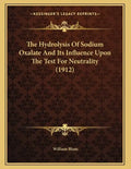 The Hydrolysis Of Sodium Oxalate And Its Influence Upon The Test For Neutrality (1912) - Paperback