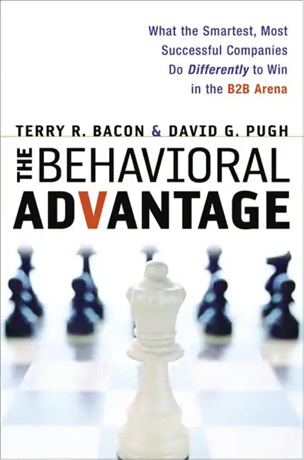 The Behavioral Advantage: What the Smartest, Most Successful Companies Do Differently to Win in the B2B Arena - Paperback